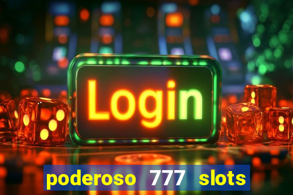 poderoso 777 slots paga mesmo